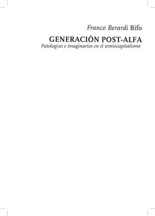 Franco Berardi Bifo
   Generación post-alfa
Patologías e imaginarios en el semiocapitalismo
 