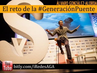 ÁLVARO GONZÁLEZ-ALORDA
El	
  reto	
  de	
  la	
  #GeneraciónPuente
	
  	
  	
  	
  	
  	
  	
  	
  	
  	
  	
  	
  	
  bitly.com/iRedesAGA
 