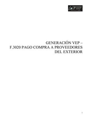 GENERACIÓN VEP –
F.3020 PAGO COMPRA A PROVEEDORES
DEL EXTERIOR

1

 