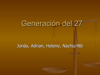 Generación del 27 Jonàs, Adrian, Helene, Nacho/4tb 