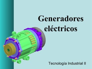 Generadores
eléctricos

Tecnología Industrial II

 