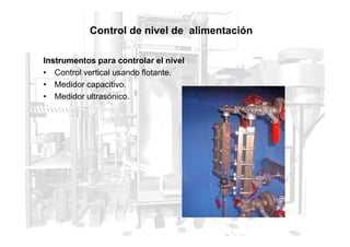 Control de nivel de alimentación
Instrumentos para controlar el nivel
• Control vertical usando flotante.
• Medidor capacitivo.
• Medidor ultrasónico.
 