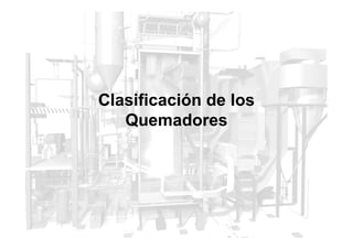 Clasificación de los
Quemadores
Quemadores
 