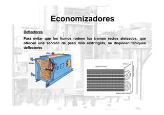 Economizadores
Deflectores
Para evitar que los humos rodeen los tramos rectos aleteados, que
ofrecen una sección de paso más restringida, se disponen tabiques
deflectores
 