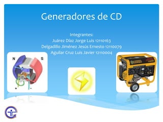 Generadores de CD 
Integrantes: 
Juárez Díaz Jorge Luis 12110163 
Delgadillo Jiménez Jesús Ernesto 12110079 
Aguilar Cruz Luis Javier 12110004 
 