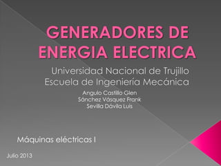 Julio 2013
Máquinas eléctricas I
Angulo Castillo Glen
Sánchez Vásquez Frank
Sevilla Dávila Luis
 