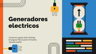 Generadores
electricos
-Gutierrez Ugarte Alan Rodrigo
Chungara Flores Javier Armando
-Quispe Josafat
 