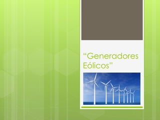 “Generadores
Eólicos”
 