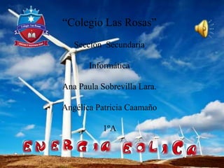 “Colegio Las Rosas”
Sección Secundaria
Informática
Ana Paula Sobrevilla Lara.
Angélica Patricia Caamaño
1ºA
 
