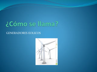 GENERADORES EOLICOS
 