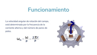 2 f
n =
p
=
p
Funcionamiento
La velocidad angular de rotación del campo,
está determinada por la frecuencia de la
corriente alterna y del número de pares de
polos.
 