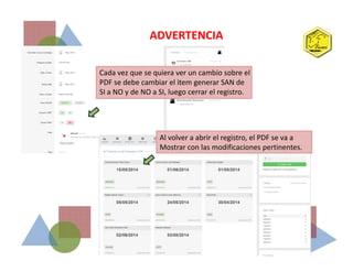 ADVERTENCIA
Cada vez que se quiera ver un cambio sobre el
PDF se debe cambiar el item generar SAN de
SI a NO y de NO a SI, luego cerrar el registro.
Al volver a abrir el registro, el PDF se va aAl volver a abrir el registro, el PDF se va a
Mostrar con las modificaciones pertinentes.
 