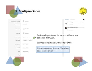 5. Configuraciones
Se debe elegir esta opción para comités con unaSe debe elegir esta opción para comités con una
dos áreas de OGCDP.
Comités como: Rosario, Uninorte y EAFIT.
Si solo se tiene un área de OGCDP no
es necesario elegir.
 