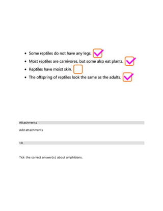 Attachments
Add attachments
10
Tick the correct answer(s) about amphibians.
 