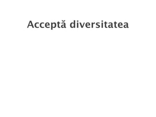 Acceptă diversitatea
 