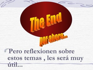 Pero reflexionen sobre estos temas , les será muy útil... The End por ahora... 