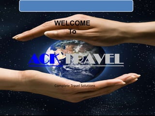 WELCOME  To ACK TRAVEL Complete Travel Solutions 