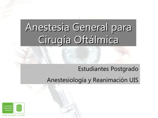 Anestesia General para Cirugía Oftálmica Estudiantes Postgrado Anestesiología y Reanimación UIS 