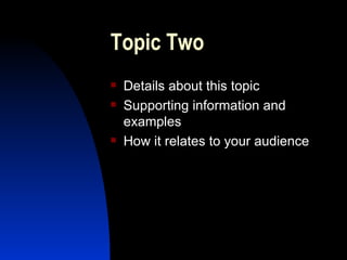 Topic Two Details about this topic Supporting information and examples How it relates to your audience 