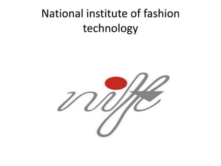 National institute of fashion
technology
 
