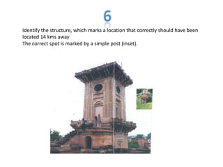 Identify the structure, which marks a location that correctly should have been
located 14 kms away
The correct spot is marked by a simple post (inset).
 