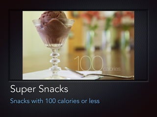 Text
Super Snacks
Snacks with 100 calories or less
 
