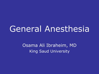 General Anesthesia  Osama Ali Ibraheim, MD King Saud University 