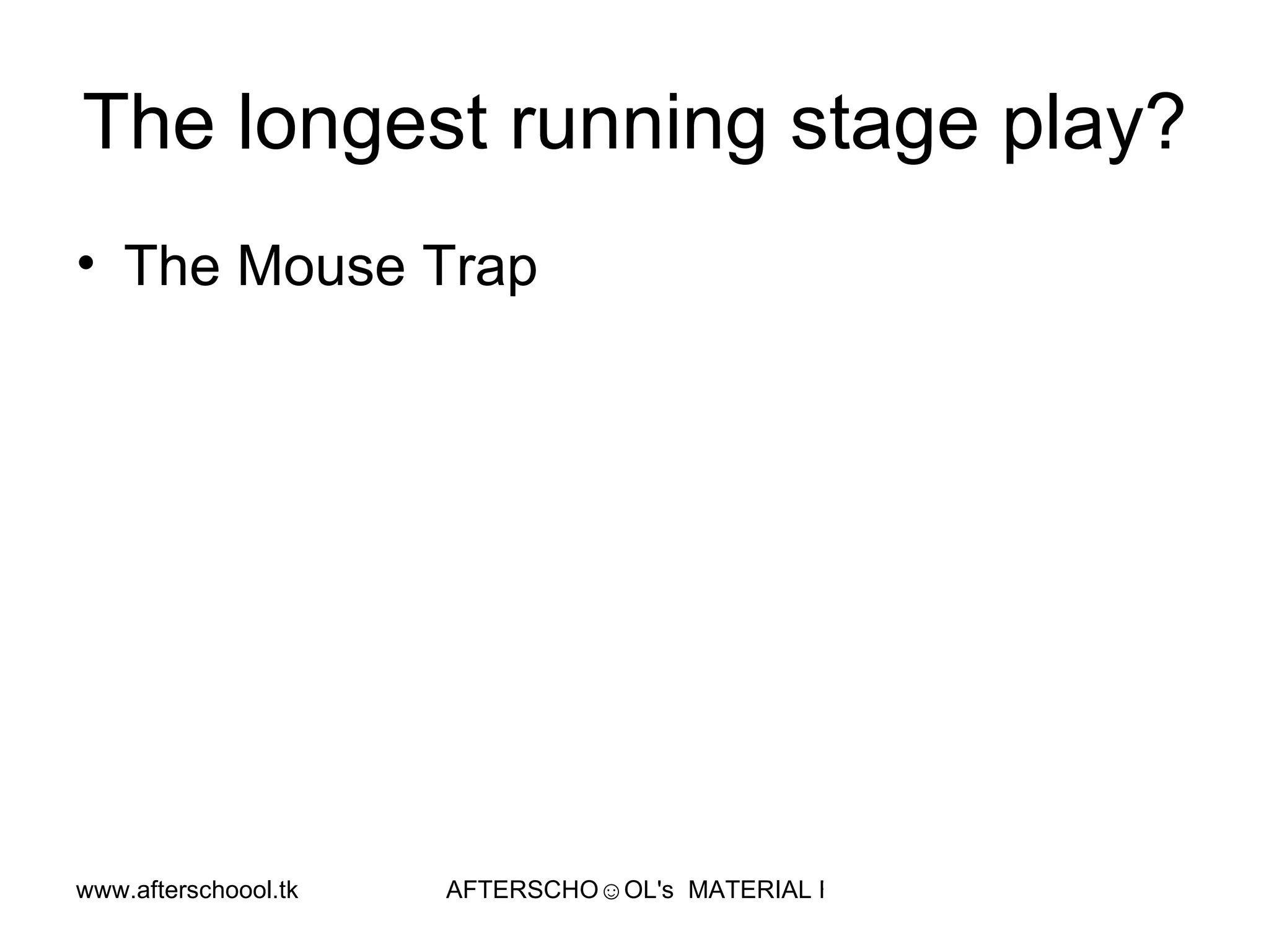 The longest running stage play?  The Mouse Trap  