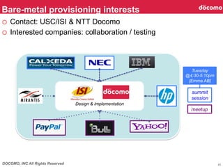 Bare-metal provisioning interests
o  Contact: USC/ISI & NTT Docomo
o  Interested companies: collaboration / testing



   ...