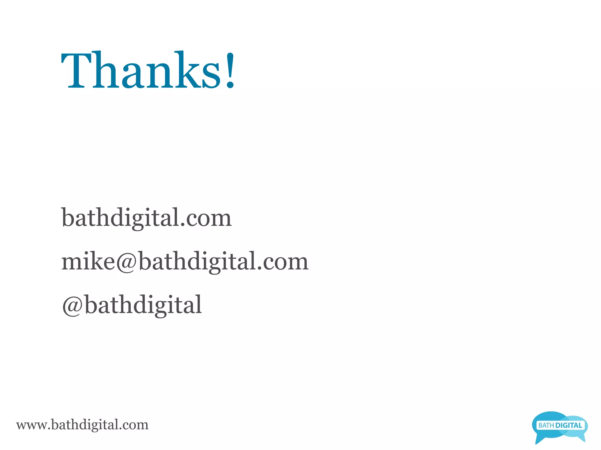 Thanks!

      bathdigital.com
      mike@bathdigital.com
      @bathdigital



www.bathdigital.com
 
