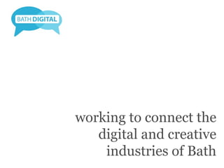 working to connect the
   digital and creative
    industries of Bath
 