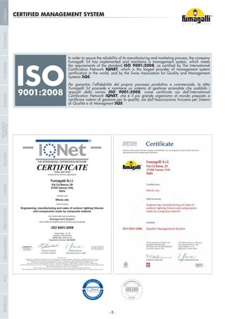 CERTIFIED MANAGEMENT SYSTEM
In order to assure the reliability of its manufacturing and marketing process, the company
Fumagalli Srl has implemented and maintains a management system, which meets
the requirements of the standard ISO 9001:2008
IQNET, which is the largest provider of management system
Systems SQS.
Fumagalli Srl possiede e mantiene un sistema di gestione aziendale che soddisfa i
requisiti della norma ISO 9001:2008
IQNET, che è il più grande organismo al mondo preposto a
SQS.
ISO9001:2008
- 8 -
COMPANYGARDENFLOODLIGHTURBANCLASSICIN-GROUNDURBANMODERNREFERENCESBULKHEADPOSTBOLLARDS
RECESSED&
SURFACE
 