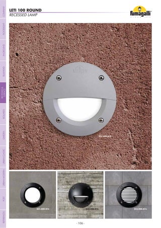 - 106 -
RECESSED LAMP
LETI 100 ROUND
COMPANYGARDENFLOODLIGHTURBANCLASSICIN-GROUNDURBANMODERNREFERENCESBULKHEADPOSTBOLLARDS
RECESSED&
SURFACE
 