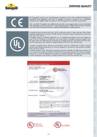 CERTIFIED QUALITY
All Fumagalli products are manufactured according to the most updated international
standards and regulation and are CE marked in order to ensure to our worldwide
customers the highest levels of quality in the full respect of enviroment and person.
Tutti i prodotti Fumagalli sono fabbricati secondo le più aggiornate norme e standard
internazionali e sono marcati CE, in modo da assicurare ai nostri clienti in tutto il mondo
i più alti livelli di qualità nel pieno rispetto dell’ambiente e delle persone.
National Standard for Luminaires UL1598 and the Canadian National Standard for Luminaires
CSA C22.2 No. 250.0.
the report about the following tests conducted on Fumagalli products: Grounding Continuity Test,
Normal Temperature Test, Dielectric Voltage-Withstand Test, Rain Test, Sprinkler Test.
conformi agli standard statunitensi UL1598 per apparecchi illuminanti e agli standard canadesi
CSA C22.2 No. 250.0.
insieme con i report dei seguenti test condotti sui prodotti Fumagalli: Grounding Continuity Test,
Normal Temperature Test, Dielectric Voltage-Withstand Test, Rain Test, Sprinkler Test.
- 9 -
COMPANYFLOODLIGHTGARDENURBANCLASSICIN-GROUNDURBANMODERNREFERENCESBULKHEADPOSTBOLLARDSRECESSED&
SURFACE
 