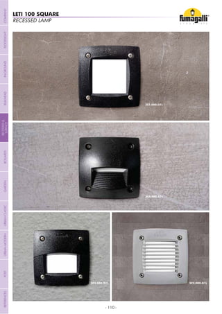 - 110 -
RECESSED LAMP
LETI 100 SQUARE
COMPANYGARDENFLOODLIGHTURBANCLASSICIN-GROUNDURBANMODERNREFERENCESBULKHEADPOSTBOLLARDS
RECESSED&
SURFACE
 