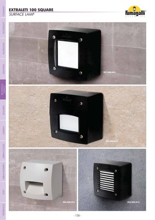 - 126 -
SURFACE LAMP
EXTRALETI 100 SQUARE
SURFACE LAMP
EXTRALETI 100 SQUARE
COMPANYGARDENFLOODLIGHTURBANCLASSICIN-GROUNDURBANMODERNREFERENCESBULKHEADPOSTBOLLARDS
RECESSED&
SURFACE
 
