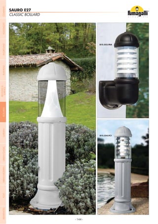 - 144 -
SAURO E27
CLASSIC BOLLARD
COMPANYGARDENFLOODLIGHTURBANCLASSICIN-GROUNDURBANMODERNREFERENCESBULKHEADPOSTBOLLARDS
RECESSED&
SURFACE
 