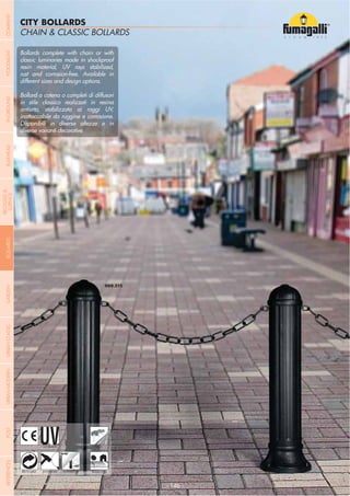 NOME
CATEGORIA
- 146 -
Classic hexagonal lanterns made by
shockproof resin material, uv rays
stabilized, rust and corrosion-free.
Modular construction in two design
options suitable for post top, hanging
and wall installation.
Lanterna esagonale classica realizzata
in resina antiurto, stabilizzata ai
raggi uv, inattaccabile da ruggine e
corrosione. Disponibile in due varianti
decorative, idonea per il montaggio a
palo, a sospensione o a parete.
CITY BOLLARDS
CHAIN & CLASSIC BOLLARDS
- 146 -
UV-TREATED
ANTI-SHOCK TEMPERATURE
PUBLIC
RECYCLABLE RESIDENTIAL
Bollards complete with chain or with
classic luminaries made in shockproof
resin material, UV rays stabilized,
rust and corrosion-free. Available in
different sizes and design options.
Bollard a catena o completi di diffusori
in stile classico realizzati in resina
antiurto, stabilizzata ai raggi UV,
inattaccabile da ruggine e corrosione.
Disponibili in diverse altezze e in
diverse varianti decorative.
COMPANYGARDENFLOODLIGHTURBANCLASSICIN-GROUNDURBANMODERNREFERENCESBULKHEADPOSTBOLLARDS
RECESSED&
SURFACE
 