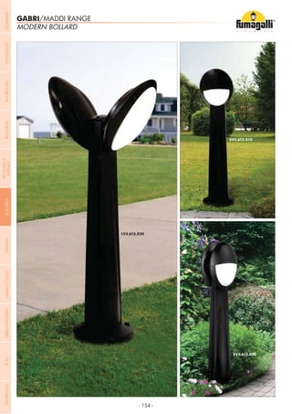 - 154 -
GABRI/MADDI RANGE
MODERN BOLLARD
COMPANYGARDENFLOODLIGHTURBANCLASSICIN-GROUNDURBANMODERNREFERENCESBULKHEADPOSTBOLLARDS
RECESSED&
SURFACE
 