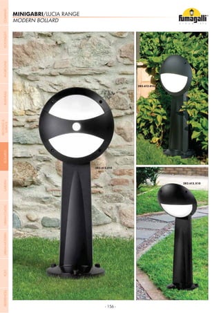 - 156 -
MINIGABRI/LUCIA RANGE
MODERN BOLLARD
COMPANYGARDENFLOODLIGHTURBANCLASSICIN-GROUNDURBANMODERNREFERENCESBULKHEADPOSTBOLLARDS
RECESSED&
SURFACE
 