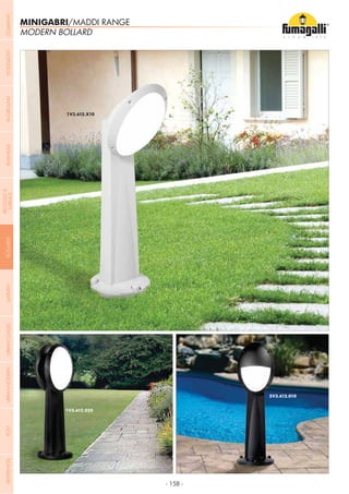 - 158 -
MINIGABRI/MADDI RANGE
MODERN BOLLARD
COMPANYGARDENFLOODLIGHTURBANCLASSICIN-GROUNDURBANMODERNREFERENCESBULKHEADPOSTBOLLARDS
RECESSED&
SURFACE
 