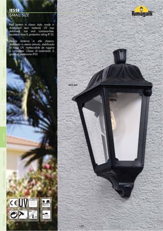 NOME
CATEGORIASMALL SIZE
IESSE
- 186 -- 186 -
UV-TREATED
ANTI-SHOCK TEMPERATURERECYCLABLE
DOUBLE
INSULATION
WALL
Half lantern in classic style, made in
shockproof resin material, UV rays
stabilized, rust and corrosion-free.
Insulation class II, protection rating IP 55.
Mezza lanterna in stile classico,
realizzata in resina antiurto, stabilizzata
ai raggi UV, inattaccabile da ruggine
e corrosione. Classe di isolamento II,
grado di protezione IP55.
RESIDENTIAL
COMPANYGARDENFLOODLIGHTURBANCLASSICIN-GROUNDURBANMODERNREFERENCESBULKHEADPOSTBOLLARDS
RECESSED&
SURFACE
 