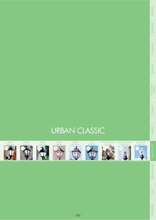 NOME
CATEGORIA
- 207 -
SILOE
large size
208
PIETRO
grand size
272
NOEMI
large size
224
ELIA
grand size
282
SIMON
large size
240
GLOBE 500 modern
grand size
304
GLOBE 400 classic
large size
292
TOBIA
large size
256
CANA 500
grand size
310
URBANCLASSIC
URBAN CLASSIC
COMPANYFLOODLIGHTGARDENURBANCLASSICIN-GROUNDURBANMODERNREFERENCESBULKHEADPOSTBOLLARDSRECESSED&
SURFACE
 