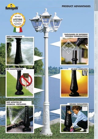 THOUSANDS OF DIFFERENT
POSSIBLE COMBINATIONSANTI CORROSION
UV-RAY STABILIZED
DOUBLE INSULATION
NO MAINTENANCE
ANTI RUST
NO PAINTING
REQUIRED
LIFETIME
GUARANTEE
NOT AFFECTED BY
CHEMICAL FERTILIZERS
- 23 -
PRODUCT ADVANTAGES
COMPANYFLOODLIGHTGARDENURBANCLASSICIN-GROUNDURBANMODERNREFERENCESBULKHEADPOSTBOLLARDSRECESSED&
SURFACE
 