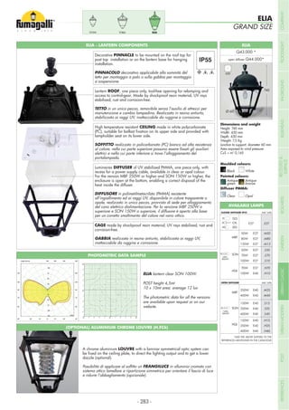Height: 740 mm
Width: 430 mm
Depth: 430 mm
Weight: 7,5 Kg
Junction to support: diameter 60 mm
Area exposed to wind pressure:
CxS = m2
0,165
ELIA - LANTERN COMPONENTS
Lantern ROOF, one piece only, tool-free opening for relamping and
access to control-gear. Made by shockproof resin material, UV rays
stabilized, rust and corrosion-free.
TETTO in un unico pezzo, removibile senza l’ausilio di attrezzi per
manutenzione e cambio lampadina. Realizzato in resina antiurto,
stabilizzata ai raggi UV, inattaccabile da ruggine e corrosione.
High temperature resistant CEILING made in white polycarbonate
lampholder seat on its lower side.
SOFFITTO realizzato in policarbonato (PC) bianco ad alta resistenza
elettrici e nella cui parte inferiore si trova l’alloggiamento del
portalampada.
Luminaires DIFFUSER of UV stabilized PMMA, one piece only, with
recess for a power supply cable, available in clear or opal colour.
For the version MBF 250W or higher and SON 150W or higher, the
enclosure is open at the bottom, enabling a correct disposal of the
heat inside the diffuser.
DIFFUSORE in polimetilmetacrilato (PMMA) resistente
all’ingiallimento ed ai raggi UV, disponibile in colore trasparente o
opale, realizzato in unico pezzo, provvisto di sede per alloggiamento
del cavo elettrico dialimentazione. Per la versione MBF 250W o
superiore e SON 150W o superiore, il diffusore è aperto alla base
per un corretto smaltimento del calore nel vano ottico.
CAGE made by shockproof resin material, UV rays stabilized, rust and
corrosion-free.
GABBIA realizzata in resina antiurto, stabilizzata ai raggi UV,
inattaccabile da ruggine e corrosione.
Decorative PINNACLE to be mounted on the roof top for
post top installation or on the lantern base for hanging
installation.
PINNACOLO decorativo applicabile alla sommità del
tetto per montaggio a palo o sulla gabbia per montaggio
a sospensione.
ELIA
GRAND SIZE
ELIATOBIAGOLIA
A chrome aluminium LOUVRE with a laminar symmetrical optic system can
dazzle (optional).
FRANGILUCE in alluminio cromato con
sistema ottico lamellare a ripartizione simmetrica per orientare il fascio di luce
e ridurre l’abbagliamento (opzionale).
PHOTOMETRIC DATA SAMPLE
ELIA lantern clear SON 100W.
POST height 4,5mt
10 x 10mt area: average 12 lux
The photometric data for all the versions
are available upon request or on our
website.
MBF
WITH
BALLAST
*WITH
BALLAST
SON
HQI
MBF
SON
HQI
50W
80W
125W
E27
E27
E27
.M50
.M80
.M12
50W
70W
100W
E27
E27
E27
.S50
.S70
.S10
70W
100W
E27
E40
.H70
.H10
250W
400W
E40
E40
.M25
.M40
150W
250W
400W
E40
E40
E40
.S15
.S25
.S40
150W
250W
400W
E40
E40
E40
.H15
.H25
.H40
CLOSED DIFFUSER IP55 Add. Suffix
Add. SuffixOPEN DIFFUSER
GLS
CFL
LED
.E27E27
*ADD THE ABOVE SUFFIXES TO THE
REFERENCES MENTIONED IN THE CATALOGUE
AVAILABLE LAMPS
Moulded colours:
Painted colours:
Diffuser PMMA:
Black White
Antique
green
Clear
Antique
bronze
Opal
ELIA
open diffuser
740
430
Ø 60
- 283 -
COMPANYFLOODLIGHTGARDENURBANCLASSICIN-GROUNDURBANMODERNREFERENCESBULKHEADPOSTBOLLARDSRECESSED&
SURFACE
 