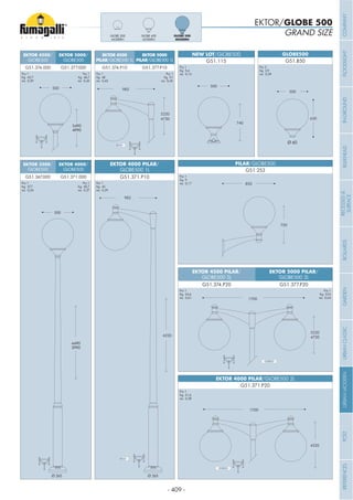 - 409 -
3990
500
4990
500
EKTOR 3500/
GLOBE500
EKTOR 4000/
GLOBE500
EKTOR 4500/
GLOBE500
EKTOR 5000/
GLOBE500
G51.367.000 G51.371.000
G51.374.000 G51.377.000
Pcs 1
Kg 37,7
mc 0,34
Pcs 1
Kg 40,7
mc 0,37
Pcs 1
Kg 43,7
mc 0,39
Pcs 1
Kg 46,7
mc 0,42
GRAND SIZE
EKTOR/GLOBE 500
500
630
GLOBE500
G51.B50
Pcs 2
Kg 2,9
mc 0,29
740
500
NEW LOT/GLOBE500
G51.115
Pcs 1
Kg 5,4
mc 0,15
4220
982
4720
5220
982
EKTOR 4500
PILAR/GLOBE500 1L
EKTOR 5000
PILAR/GLOBE500 1L
G51.374.P10 G51.377.P10
Pcs 1
Kg 51
mc 0,45
Pcs 1
Kg 48
mc 0,42
EKTOR 4000 PILAR/
GLOBE500 1L
G51.371.P10
Pcs 1
Kg 45
mc 0,39
4220
1700
1700
5220
4720
EKTOR 4500 PILAR/
GLOBE500 2L
EKTOR 5000 PILAR/
GLOBE500 2L
G51.374.P20 G51.377.P20
Pcs 1
Kg 57,6
mc 0,64
Pcs 1
Kg 54,6
mc 0,61
Pcs 1
Kg 51,6
mc 0,58
EKTOR 4000 PILAR/GLOBE500 2L
G51.371.P20
750
850
PILAR/GLOBE500
G51.253
Pcs 1
Kg 9
mc 0,17
Ø 60
5490
4990
4490
3990
GLOBE 500
MODERN
GLOBE 400
MODERN
GLOBE 300
MODERN
Ø 265Ø 265
COMPANYFLOODLIGHTGARDENURBANCLASSICIN-GROUNDURBANMODERNREFERENCESBULKHEADPOSTBOLLARDSRECESSED&
SURFACE
 