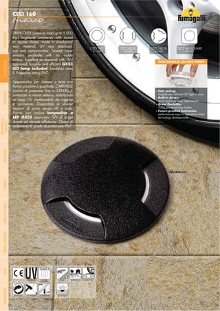 - 52 -- 52 -
IN-GROUND
DRIVE-OVER (pressure load up to 5.000
Kg.) in-ground luminaries with round
or square shape, made in shockproof
resin material, UV rays stabilized,
rust and corrosion-free. Several cover
versions available with no visible
screws. Supplied as standard with TÜV
GX53
. Insulation class
II, Protection rating IP67.
Apparecchio per incasso a terra con
forma circolare o quadrata, CARRABILE
realizzato in resina antiurto, stabilizzata
ai raggi UV, inattaccabile da ruggine
e corrosione. Disponibile in diverse
versioni di cover senza viti a vista.
Fornito con inclusa
LED GX53 approvata TÜV di lunga
isolamento II, grado di protezione IP67.
CECI 160
3F1.000
CECI 160-2L
3F2.000
CECI 160-3L
3F3.000 3F4.000
UV-TREATED PUBLIC RESIDENTIAL DRIVE-OVERDOUBLE
INSULATION
ANTI-SHOCK TEMPERATURERECYCLABLE IN-GROUND
GX53 MODULAR LED LIGHT SYSTEM
Cost saving:
Built-in driver:
quick and easy lamp replacement
GX53 standard lamp holder
performances easy to upgrade to latest
technology developments
- 52 -
COMPANYGARDENFLOODLIGHTURBANCLASSICIN-GROUNDURBANMODERNREFERENCESBULKHEADPOSTBOLLARDS
RECESSED&
SURFACE
 