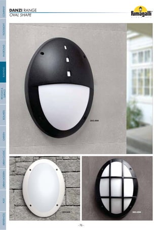 OVAL SHAPE
DANZI RANGE
COMPANYGARDENFLOODLIGHTURBANCLASSICIN-GROUNDURBANMODERNREFERENCESBULKHEADPOSTBOLLARDS
RECESSED&
SURFACE
- 76 -
 