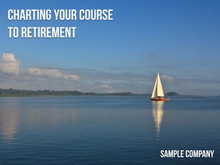 Charting your course
to retirement
SampleCompany
 
