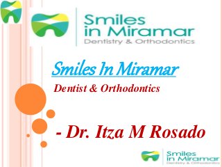Smiles In Miramar
- Dr. Itza M Rosado
Dentist & Orthodontics
 